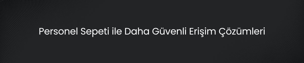 Personel Sepeti Nedir? Yüksekte Güvenli Çalışma İçin Kapsamlı Rehber